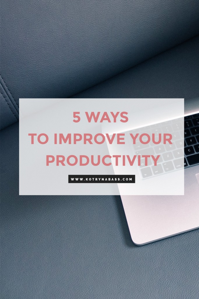 5 Ways to Improve Your Productivity - Kotryna Bass