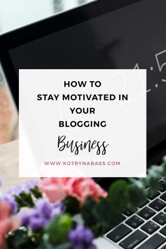 How To Stay Motivated In Your Blogging Business - Kotryna Bass