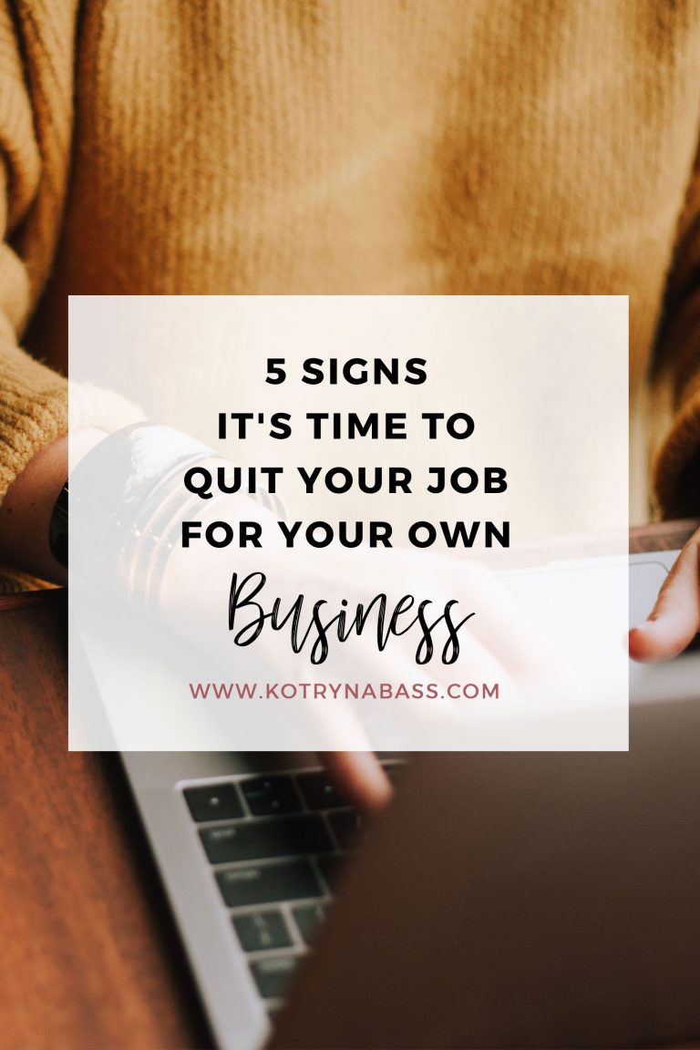 5 Signs It's Time To Quit Your Job For Your Own Business - Kotryna Bass